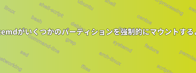 何かをする前に、systemdがいくつかのパーティションを強制的にマウントするようにしてください。