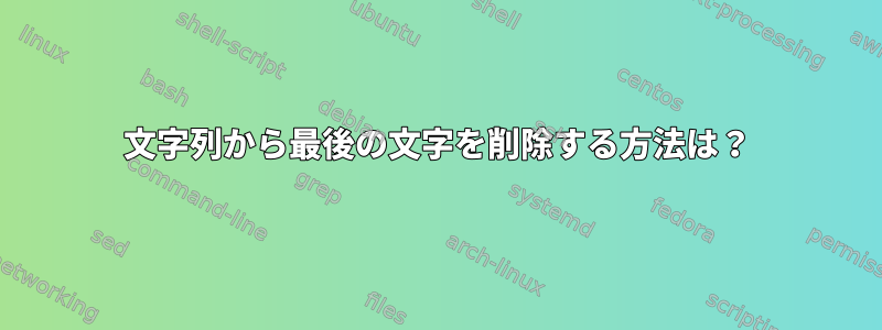 文字列から最後の文字を削除する方法は？