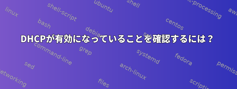 DHCPが有効になっていることを確認するには？