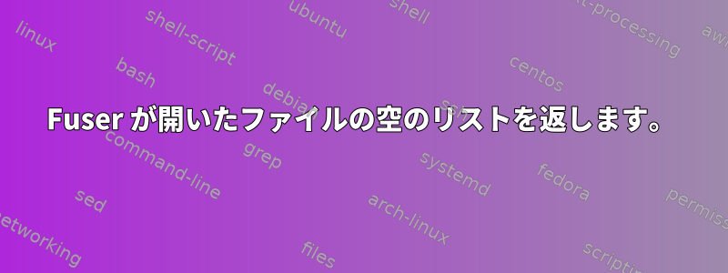 Fuser が開いたファイルの空のリストを返します。