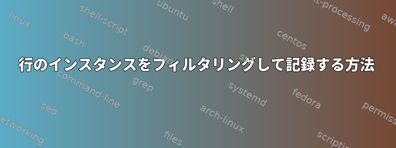 行のインスタンスをフィルタリングして記録する方法