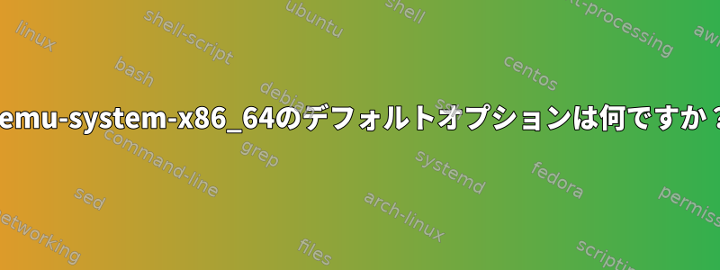 qemu-system-x86_64のデフォルトオプションは何ですか？