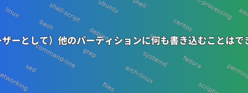 （一般ユーザーとして）他のパーティションに何も書き込むことはできません。