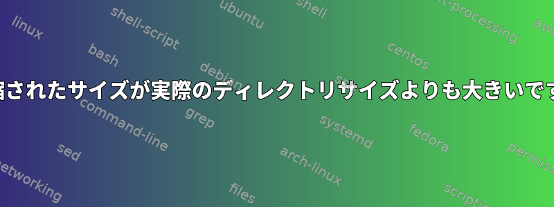 圧縮されたサイズが実際のディレクトリサイズよりも大きいです。