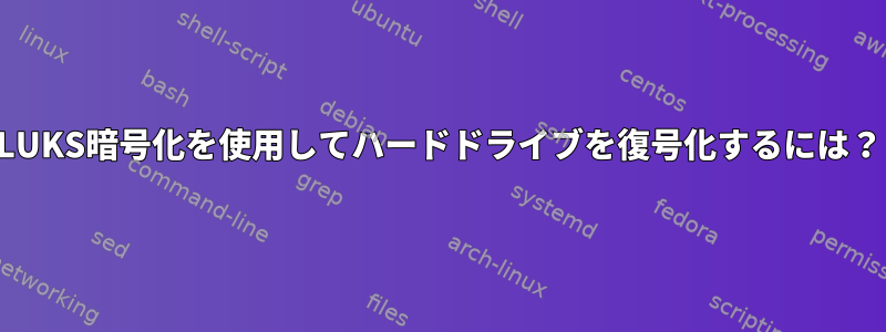 LUKS暗号化を使用してハードドライブを復号化するには？