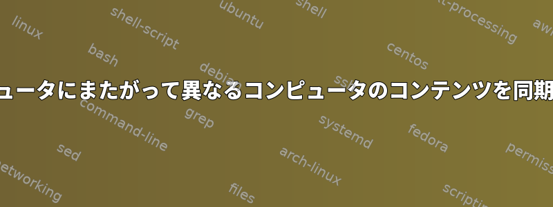 複数のコンピュータにまたがって異なるコンピュータのコンテンツを同期する方法は？