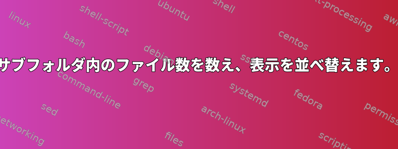 サブフォルダ内のファイル数を数え、表示を並べ替えます。