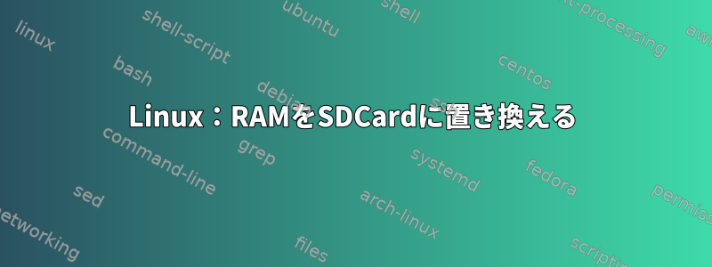 Linux：RAMをSDCardに置き換える