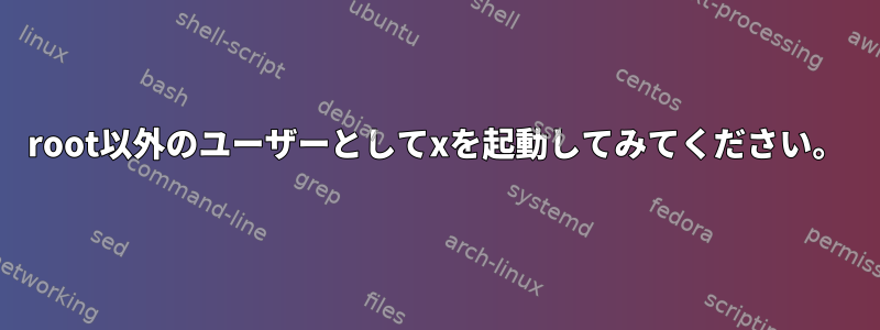 root以外のユーザーとしてxを起動してみてください。