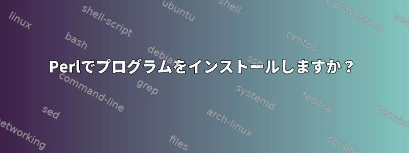 Perlでプログラムをインストールしますか？