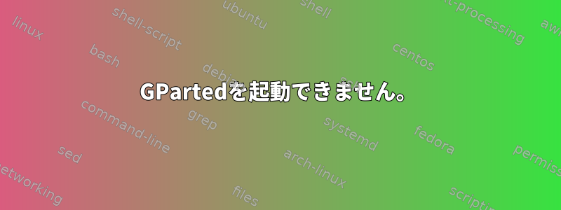 GPartedを起動できません。