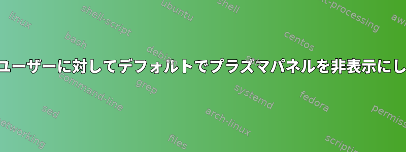 すべてのユーザーに対してデフォルトでプラズマパネルを非表示にしますか？