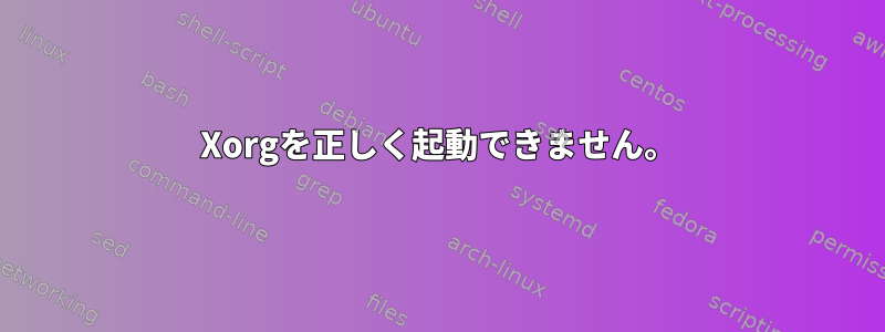 Xorgを正しく起動できません。