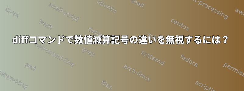 diffコマンドで数値減算記号の違いを無視するには？