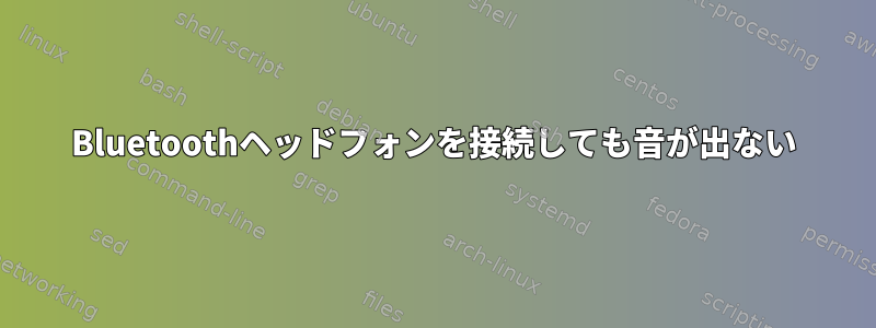 Bluetoothヘッドフォンを接続しても音が出ない