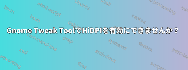 Gnome Tweak ToolでHiDPIを有効にできませんか？