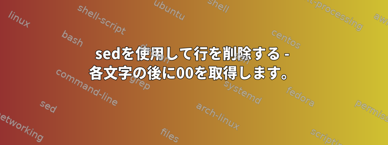 sedを使用して行を削除する - 各文字の後に00を取得します。