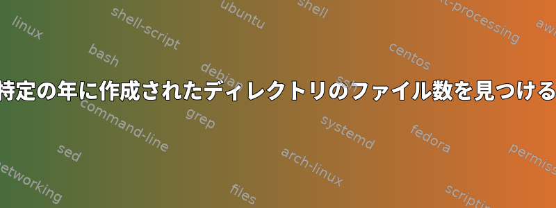 特定の年に作成されたディレクトリのファイル数を見つける