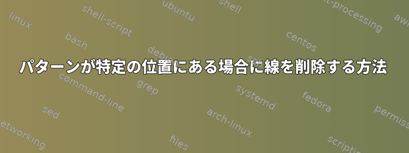 パターンが特定の位置にある場合に線を削除する方法