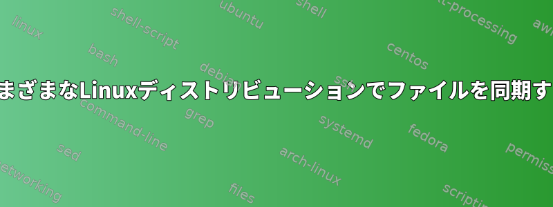 さまざまなLinuxディストリビューションでファイルを同期する