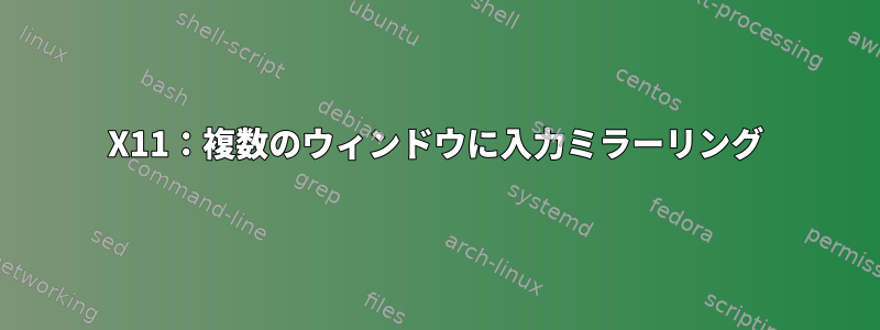 X11：複数のウィンドウに入力ミラーリング