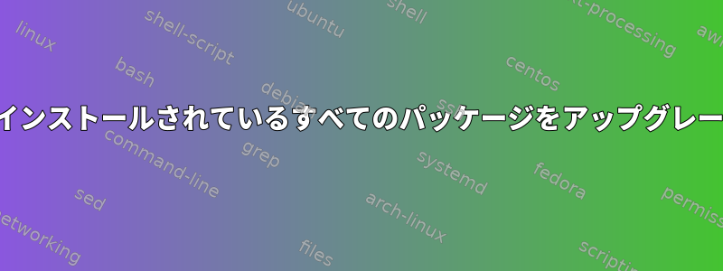 OpenWRTにインストールされているすべてのパッケージをアップグレードするには？