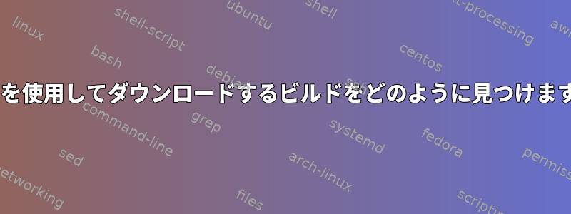 LEDEを使用してダウンロードするビルドをどのように見つけますか？