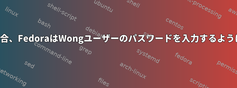 認証が必要な場合、FedoraはWongユーザーのパスワードを入力するように要求します。