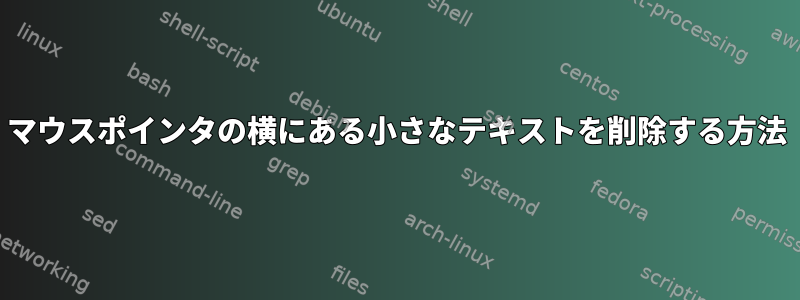 マウスポインタの横にある小さなテキストを削除する方法