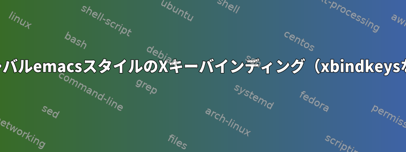 グローバルemacsスタイルのXキーバインディング（xbindkeysなど）