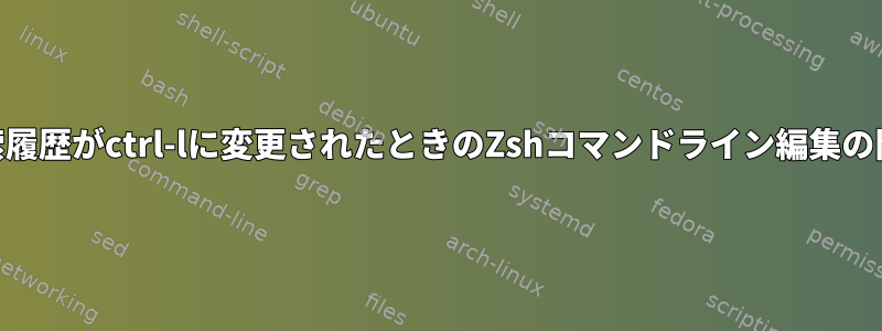 リバース検索履歴がctrl-lに変更されたときのZshコマンドライン編集の問題[閉じる]