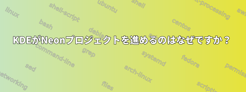 KDEがNeonプロジェクトを進めるのはなぜですか？