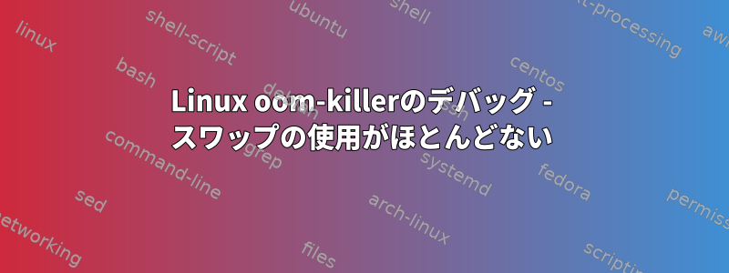 Linux oom-killerのデバッグ - スワップの使用がほとんどない