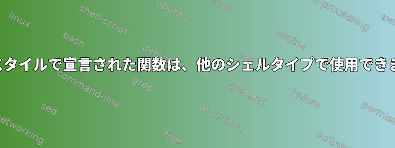 シェルスタイルで宣言された関数は、他のシェルタイプで使用できますか？