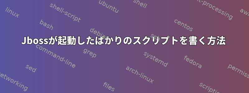 Jbossが起動したばかりのスクリプトを書く方法