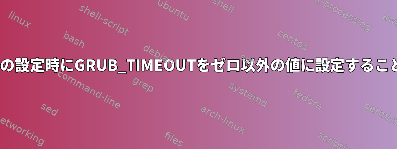 警告：GRUB_HIDDEN_TIMEOUTの設定時にGRUB_TIMEOUTをゼロ以外の値に設定することはサポートされなくなりました。