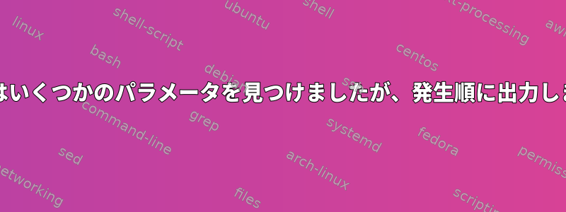 grepはいくつかのパラメータを見つけましたが、発生順に出力します。