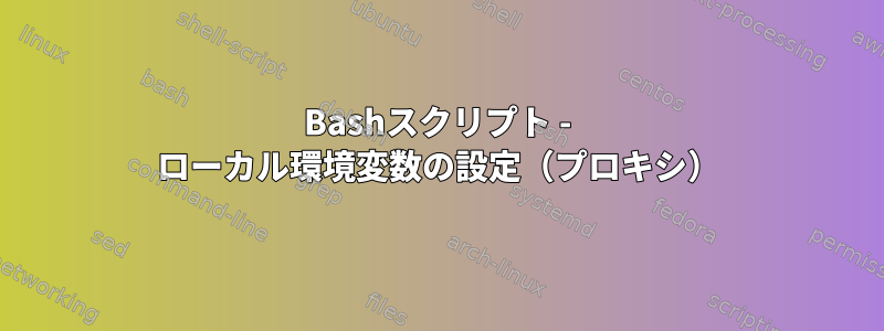 Bashスクリプト - ローカル環境変数の設定（プロキシ）