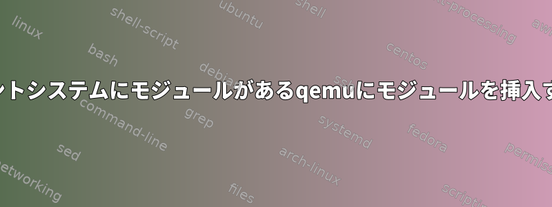 クライアントシステムにモジュールがあるqemuにモジュールを挿入するには？