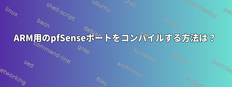 ARM用のpfSenseポートをコンパイルする方法は？