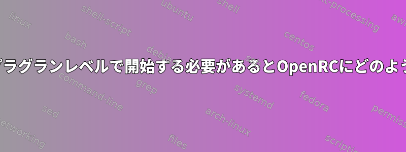 サービスをホットプラグランレベルで開始する必要があるとOpenRCにどのように指示しますか？