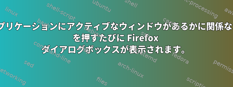 どのアプリケーションにアクティブなウィンドウがあるかに関係なく、F1 を押すたびに Firefox ダイアログボックスが表示されます。