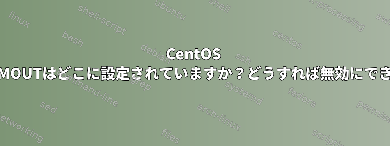 CentOS 7では、TMOUTはどこに設定されていますか？どうすれば無効にできますか？