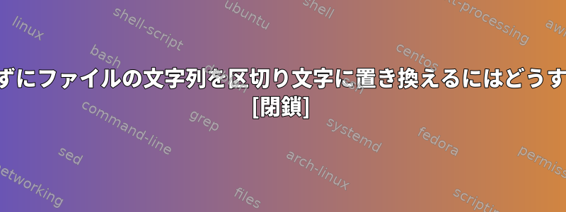 数値に影響を与えずにファイルの文字列を区切り文字に置き換えるにはどうすればよいですか？ [閉鎖]