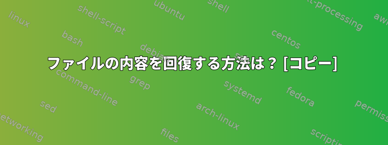 ファイルの内容を回復する方法は？ [コピー]