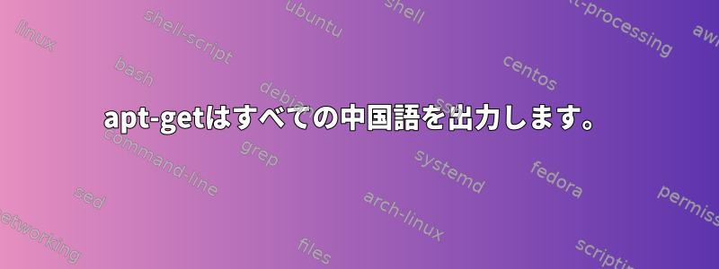 apt-getはすべての中国語を出力します。