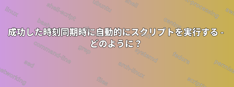 成功した時刻同期時に自動的にスクリプトを実行する - どのように？