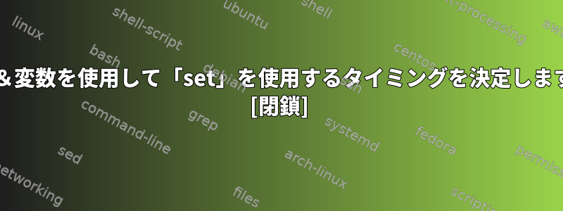 bash＆変数を使用して「set」を使用するタイミングを決定しますか？ [閉鎖]