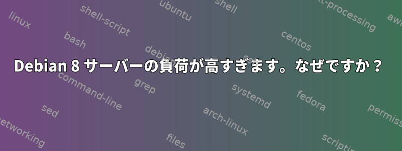 Debian 8 サーバーの負荷が高すぎます。なぜですか？