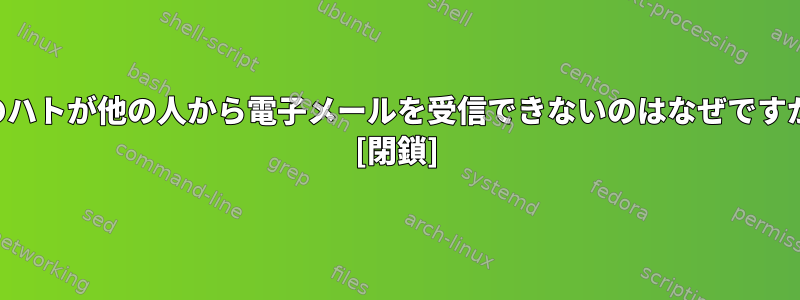 私のハトが他の人から電子メールを受信できないのはなぜですか？ [閉鎖]